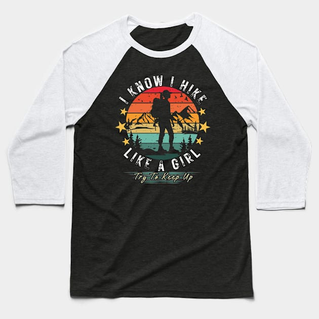 I Know I Hike Like A Girl-Try to keep up Funny Hikers Retro Vintage Baseball T-Shirt by ARTSYVIBES111